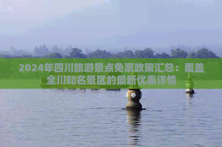 z6尊龙·中国网站：2024年四川旅游景点免票政策汇总：覆盖全川知名景区的最新优惠详情(图1)